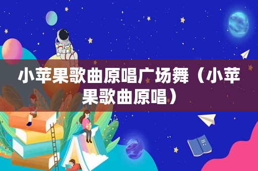 小苹果歌曲原唱广场舞（小苹果歌曲原唱）