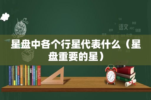 星盘中各个行星代表什么（星盘重要的星）