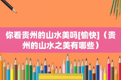 你看贵州的山水美吗[愉快]（贵州的山水之美有哪些）