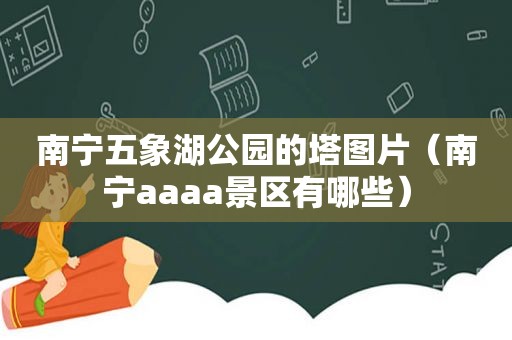 南宁五象湖公园的塔图片（南宁aaaa景区有哪些）