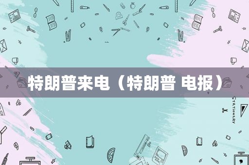 特朗普来电（特朗普 电报）