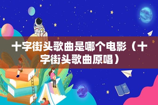 十字街头歌曲是哪个电影（十字街头歌曲原唱）