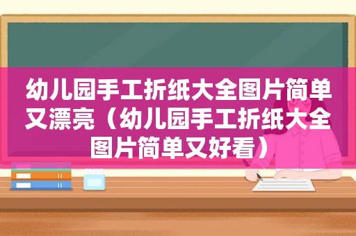幼儿园手工折纸大全图片简单又漂亮（幼儿园手工折纸大全图片简单又好看）