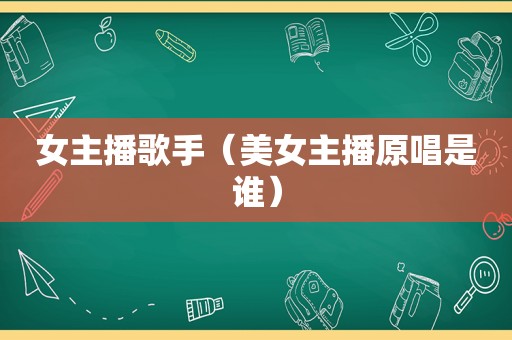 女主播歌手（美女主播原唱是谁）