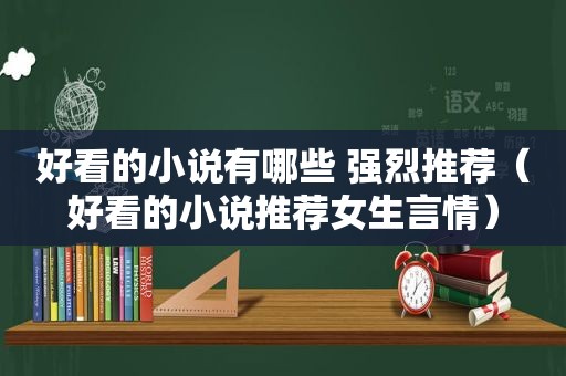 好看的小说有哪些 强烈推荐（好看的小说推荐女生言情）