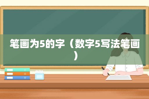 笔画为5的字（数字5写法笔画）