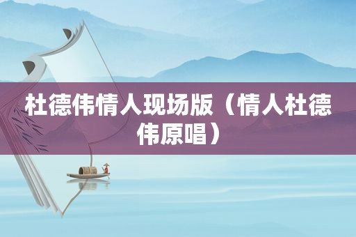杜德伟情人现场版（情人杜德伟原唱）