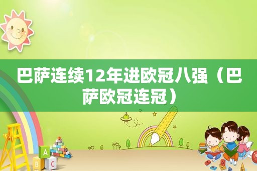 巴萨连续12年进欧冠八强（巴萨欧冠连冠）