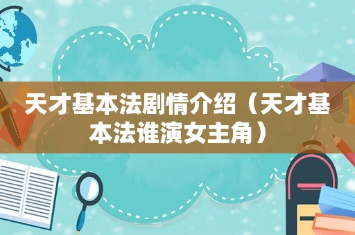 天才基本法剧情介绍（天才基本法谁演女主角）