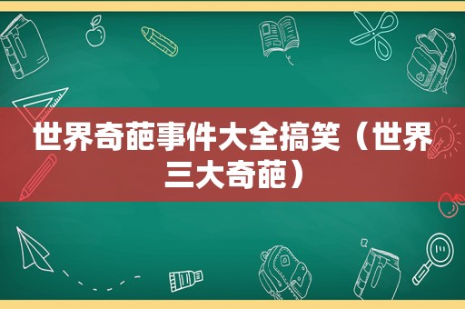 世界奇葩事件大全搞笑（世界三大奇葩）