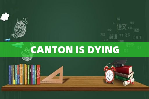 CANTON IS DYING