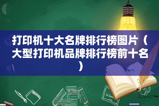打印机十大名牌排行榜图片（大型打印机品牌排行榜前十名）