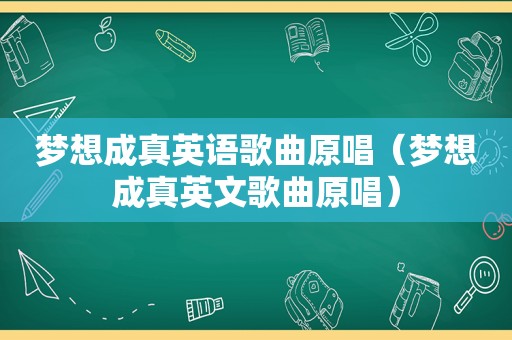 梦想成真英语歌曲原唱（梦想成真英文歌曲原唱）