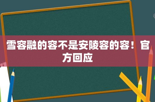 雪容融的容不是安陵容的容！官方回应