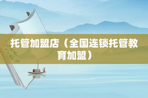 托管加盟店（全国连锁托管教育加盟）