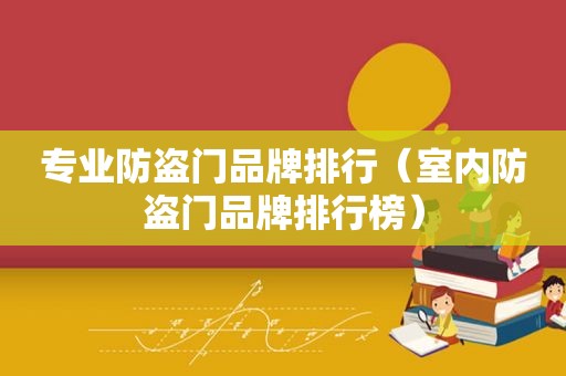 专业防盗门品牌排行（室内防盗门品牌排行榜）