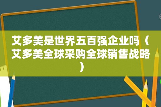 艾多美是世界五百强企业吗（艾多美全球采购全球销售战略）