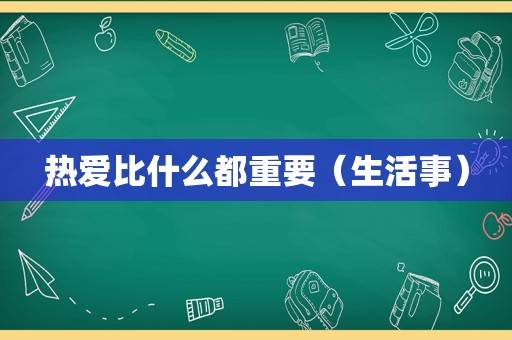 热爱比什么都重要（生活事）