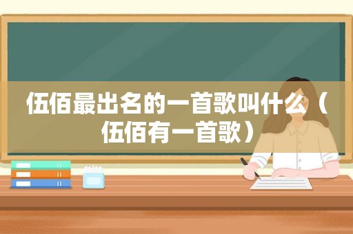伍佰最出名的一首歌叫什么（伍佰有一首歌）