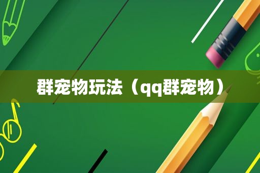 群宠物玩法（qq群宠物）
