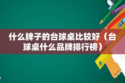 什么牌子的台球桌比较好（台球桌什么品牌排行榜）