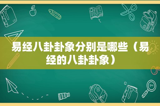 易经八卦卦象分别是哪些（易经的八卦卦象）