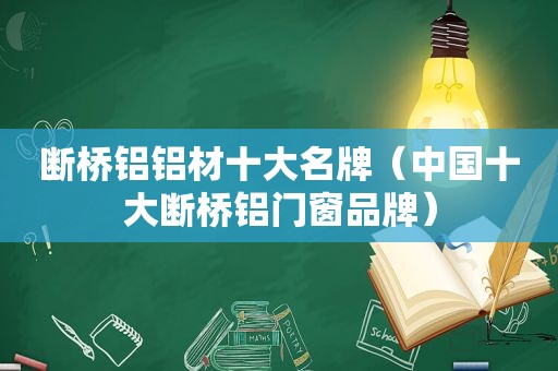 断桥铝铝材十大名牌（中国十大断桥铝门窗品牌）