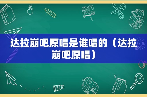 达拉崩吧原唱是谁唱的（达拉崩吧原唱）