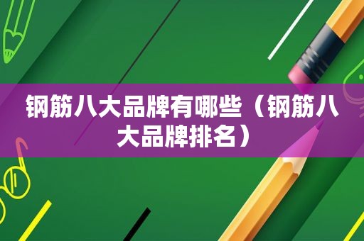 钢筋八大品牌有哪些（钢筋八大品牌排名）