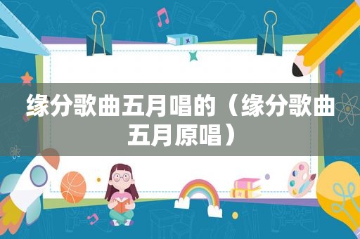 缘分歌曲五月唱的（缘分歌曲五月原唱）