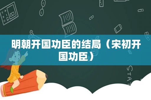 明朝开国功臣的结局（宋初开国功臣）