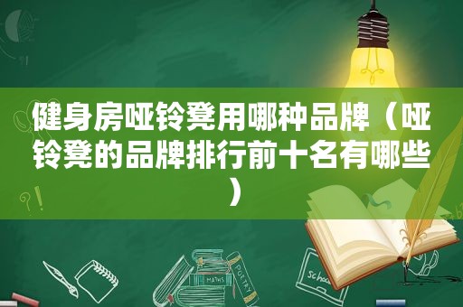 健身房哑铃凳用哪种品牌（哑铃凳的品牌排行前十名有哪些）