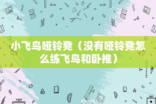 小飞鸟哑铃凳（没有哑铃凳怎么练飞鸟和卧推）