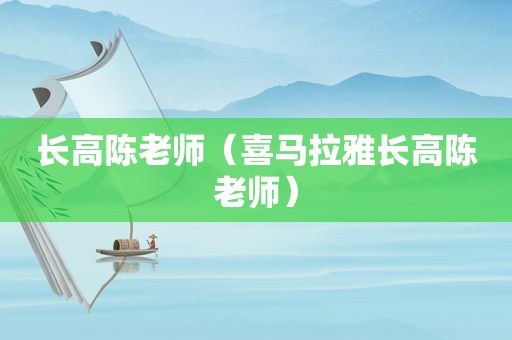 长高陈老师（喜马拉雅长高陈老师）