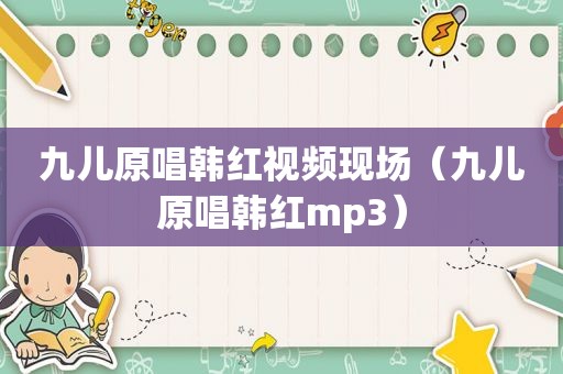 九儿原唱韩红视频现场（九儿原唱韩红mp3）