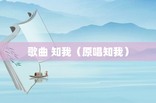 歌曲 知我（原唱知我）