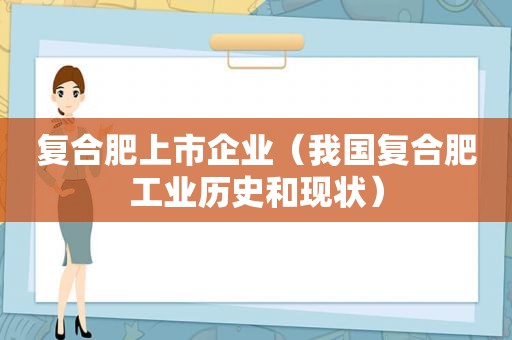 复合肥上市企业（我国复合肥工业历史和现状）