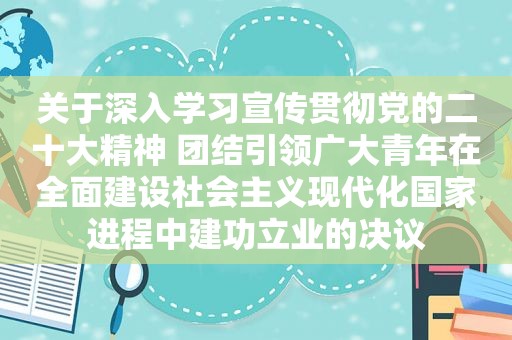 关于深入学习宣传贯彻党的二十大精神 团结引领广大青年在全面建设社会主义现代化国家进程中建功立业的决议