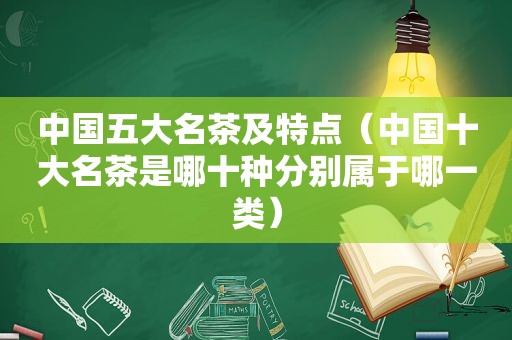 中国五大名茶及特点（中国十大名茶是哪十种分别属于哪一类）