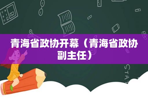 青海省政协开幕（青海省政协副主任）