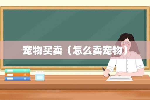 宠物买卖（怎么卖宠物）