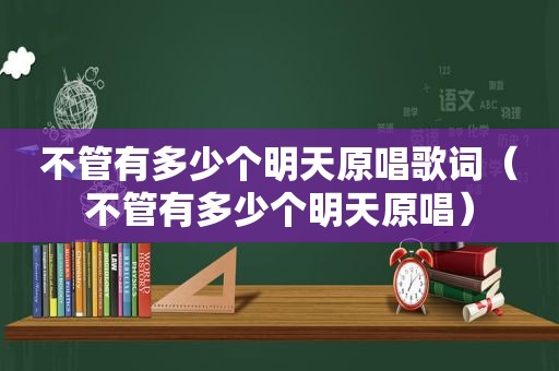 不管有多少个明天原唱歌词（不管有多少个明天原唱）