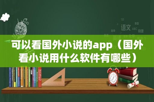 可以看国外小说的app（国外看小说用什么软件有哪些）