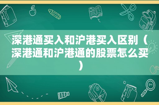 深港通买入和沪港买入区别（深港通和沪港通的股票怎么买）