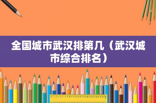 全国城市武汉排第几（武汉城市综合排名）