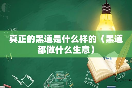 真正的黑道是什么样的（黑道都做什么生意）