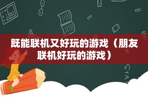 既能联机又好玩的游戏（朋友联机好玩的游戏）