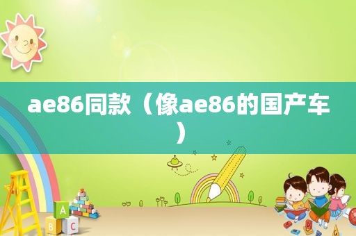 ae86同款（像ae86的国产车）