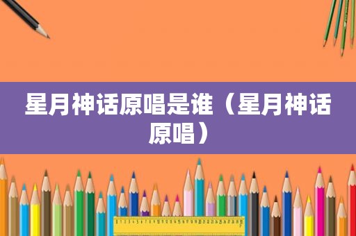 星月神话原唱是谁（星月神话原唱）