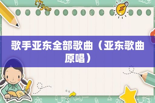 歌手亚东全部歌曲（亚东歌曲原唱）